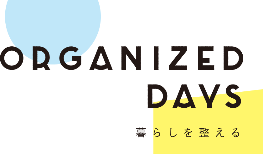 ORGANIZED DAYS 暮らしを整える